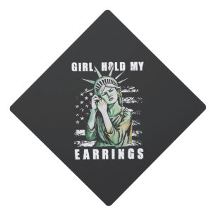 Girl, Hold My Earrings Liberity Status American Graduation Cap Topper