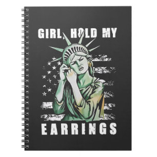 Girl, Hold My Earrings Liberity Status American Notebook