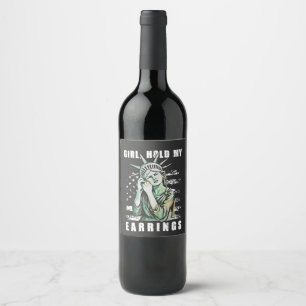 Girl, Hold My Earrings Liberity Status American Wine Label
