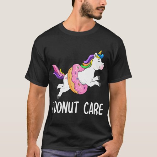 Girl I donut care Donu unicorn candy Lover Sweets T_Shirt