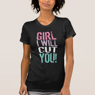 Girl, I will cut you T-Shirt