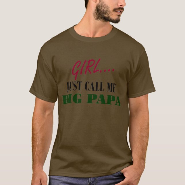girl... just cal me big daddy T-Shirt (Front)