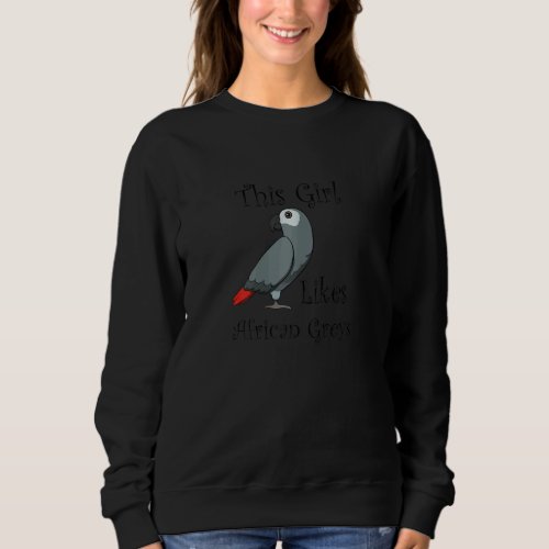 Girl Likes Parrots  Saying African Grey Parrot 1 Sweatshirt