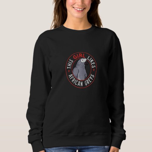 Girl Likes Parrots  Saying African Grey Parrot Sweatshirt