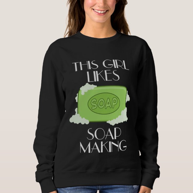 Girl Likes Soap Crafting Creative Hobby Work Sweatshirt (Front)