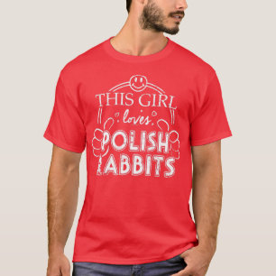 Girl Loves Polish Rabbits Pet Rabbit Breed Pet Bun T-Shirt