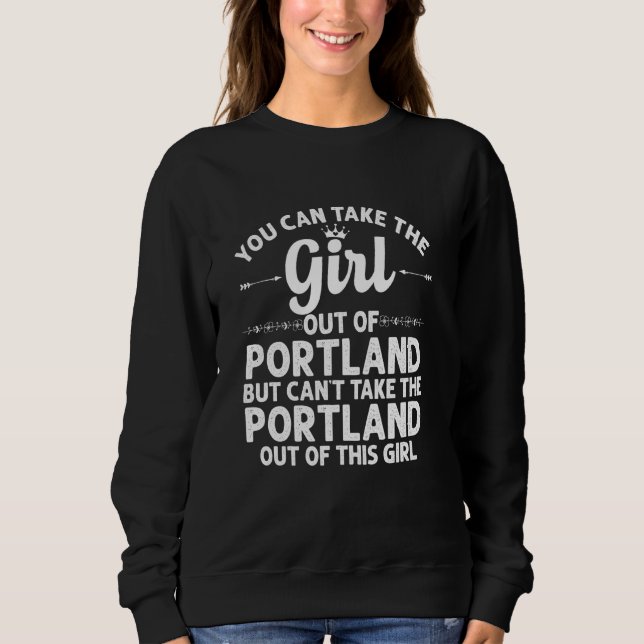 Girl Out Of Portland Me Maine  Funny Home Roots Us Sweatshirt (Front)