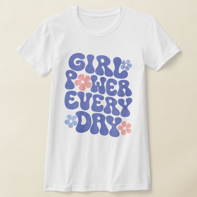 Girl Power Every Day Women Empowerment Shirt (Laydown)