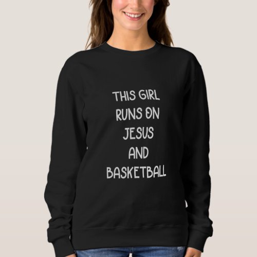 Girl Runs On Jesus And Basketball  Saying Humor Sweatshirt