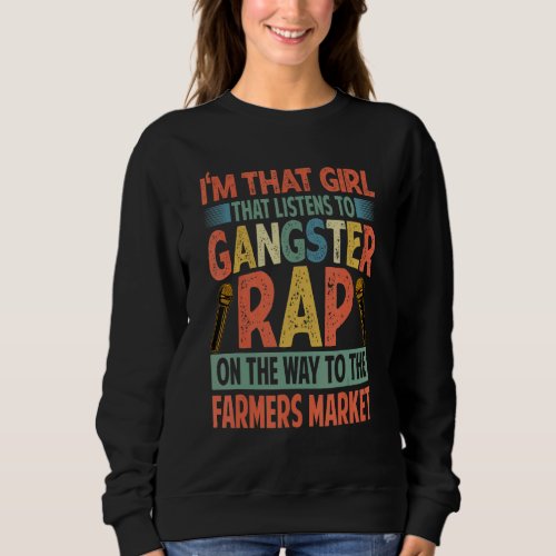 Girl That Listens To Gangster Rap Farmers Market_1 Sweatshirt