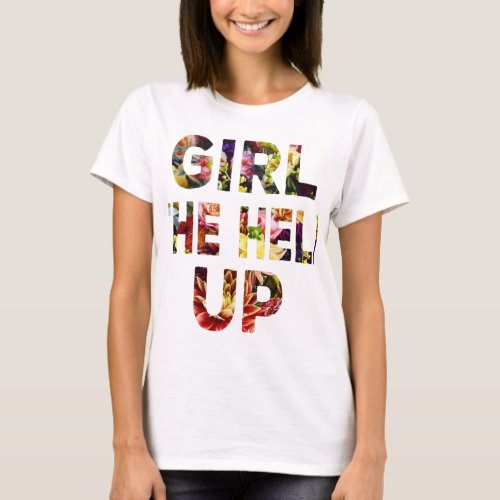 girl the hell up T_Shirt