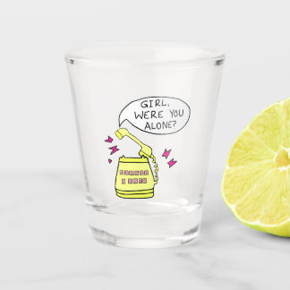 Girl Were You Alone? Shot Glass