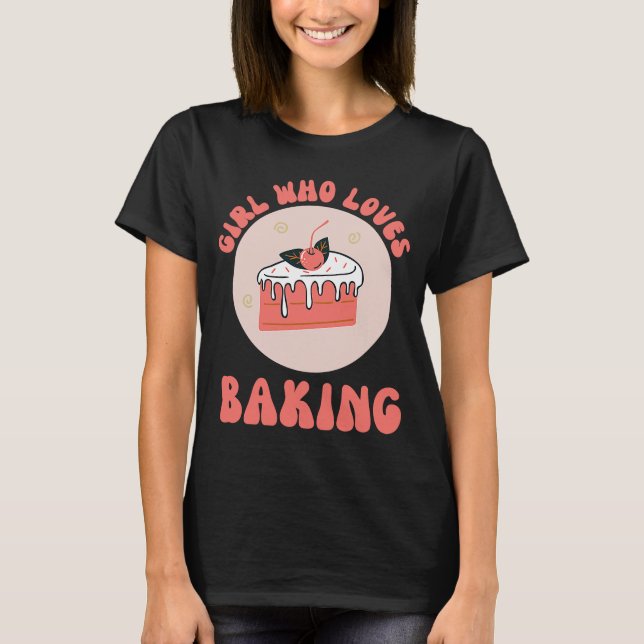 Girl Who Loves Baking Sweet Cake Bake  Bakery Hobb T-Shirt (Front)