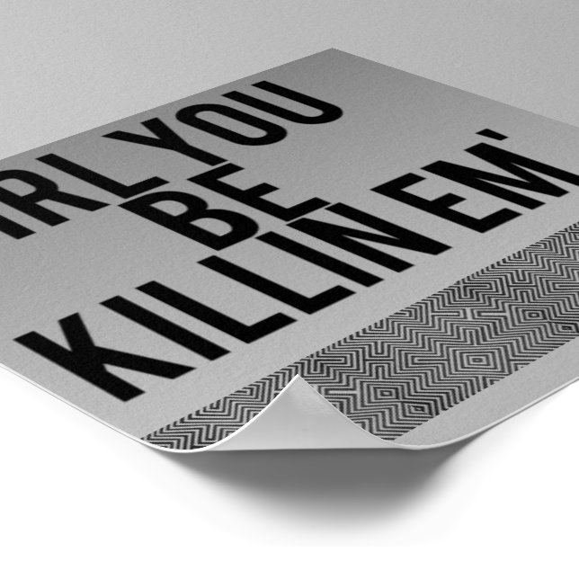 "girl you be killin' em" poster (Corner)