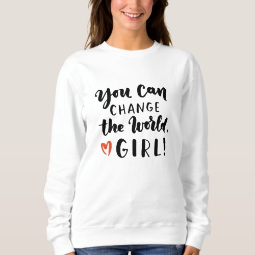 Girl You Can Change The World Feminism Sweatshirt