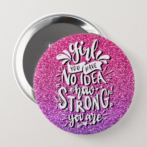 GIRL YOU HAVE NO IDEA HOW STRONG YOU ARE CUSTOM BUTTON