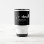 Girlfriend Definition Black and White Travel Mug<br><div class="desc">Personalise for your girlfriend to create a unique valentine,  Christmas or birthday gift. A perfect way to show her how amazing she is every day. Designed by Thisisnotme©</div>
