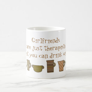 Girlfriends are Therapists that you can drink Mug