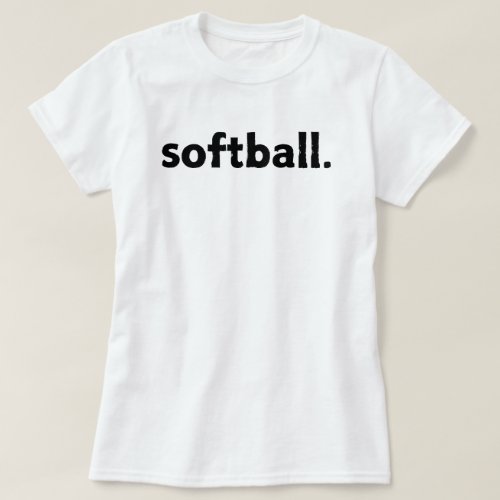 Girls and Women Softball  Softball Quote White T_Shirt