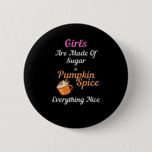 Girls Are Made Of Sugar Pumpkin Spice Everything N Button