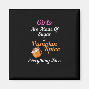 Girls Are Made Of Sugar Pumpkin Spice Everything N Magnet