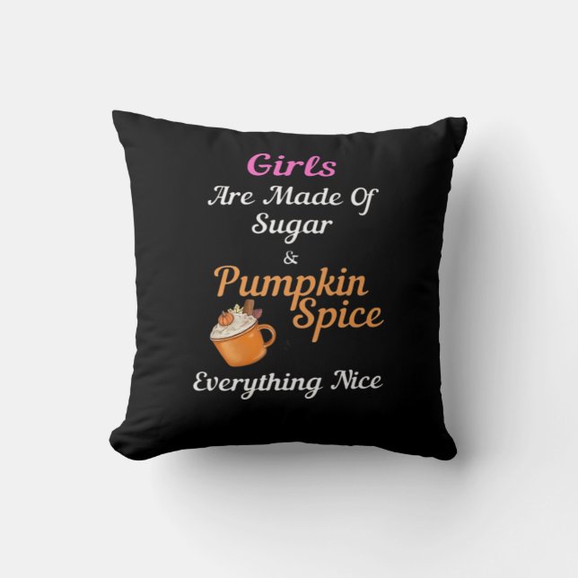 Girls Are Made Of Sugar Pumpkin Spice Everything N Throw Pillow (Front)