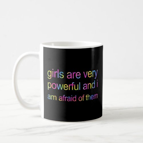 Girls are very powerful and i am afraid of them Ap Coffee Mug