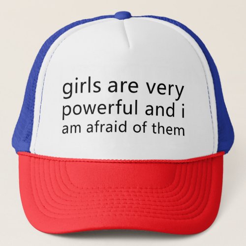 girls are very powerful and i am afraid of them trucker hat