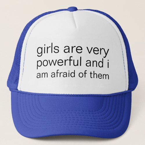 girls are very powerful and i am very afraid trucker hat