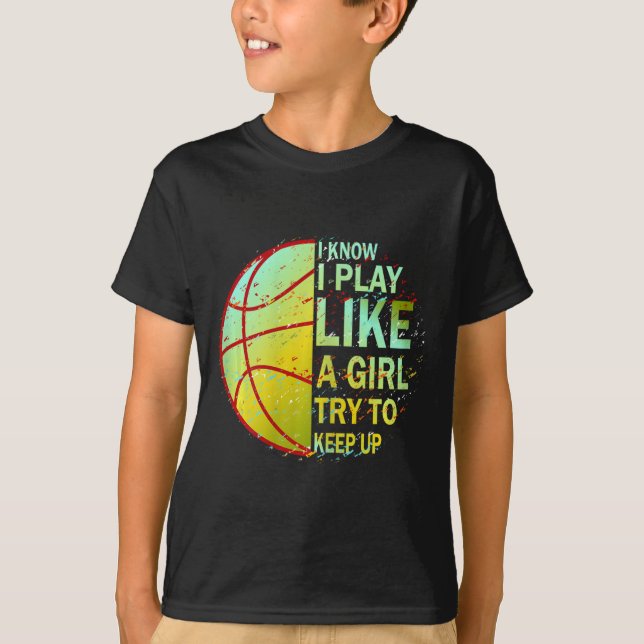 Girls Bysketbyll I Know I Play Like A Girl Try To  T-Shirt (Front)
