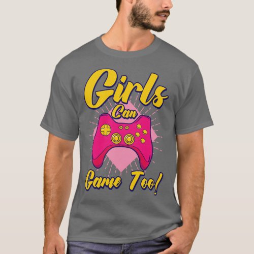 Girls Can Game Too Gaming Gamer Video Games2 T_Shirt