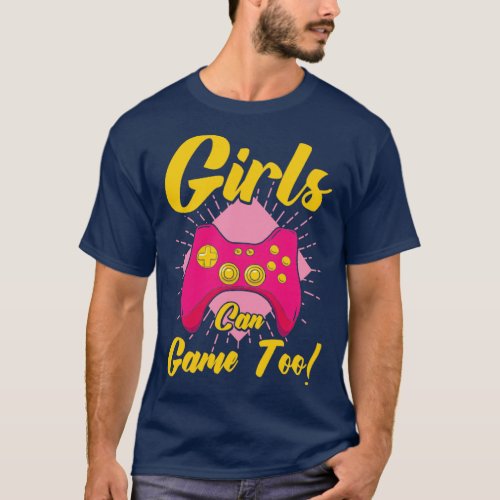 Girls Can Game Too Gaming Gamer Video Games3 T_Shirt