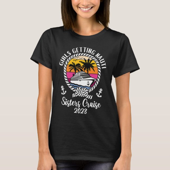 Girls Cruise Girls Getting Nauti 2023 Sisters Crui T-Shirt (Front)