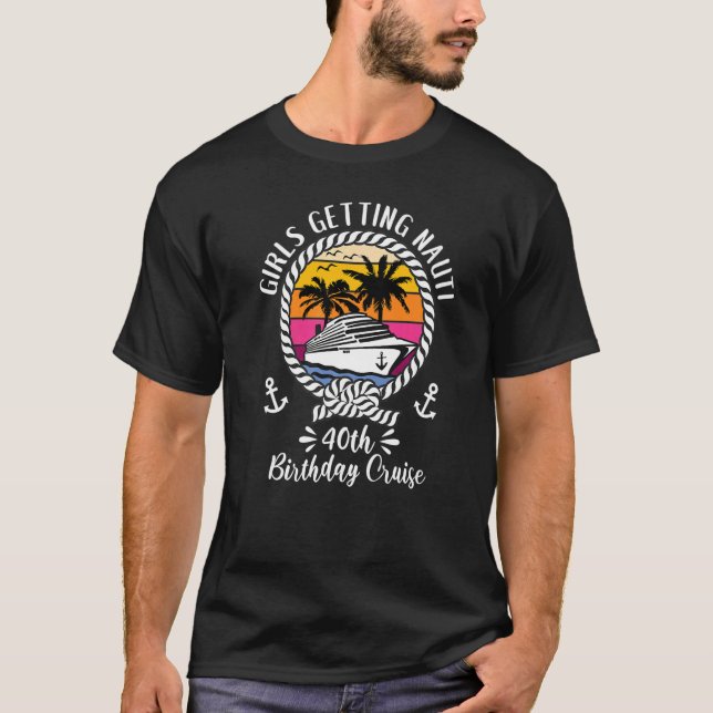 Girls Cruise Girls Getting Nauti 40th Birthday Cru T-Shirt (Front)
