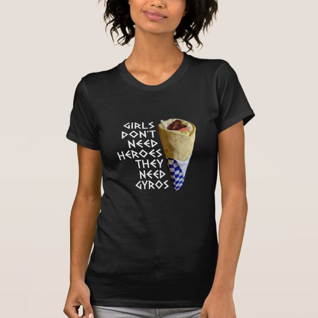 Girls Don't Need Heroes They Need Gyros T-Shirt (Front)