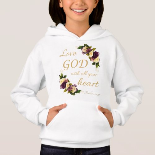 Girls Faith Flowers Love GOD with All Your Heart Hoodie