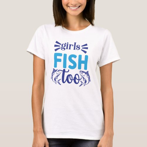 Girls Fish Too Fishing Tee