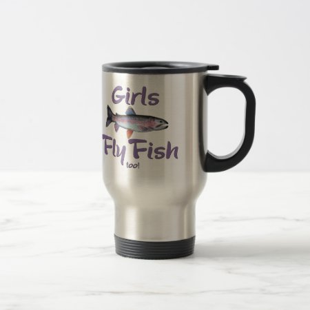 Girls Fly Fish Too! Rainbow Trout Fly Fishing Travel Mug