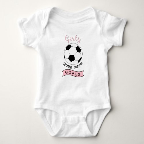 Girls gotta have goals soccer baby shirt bodysuit