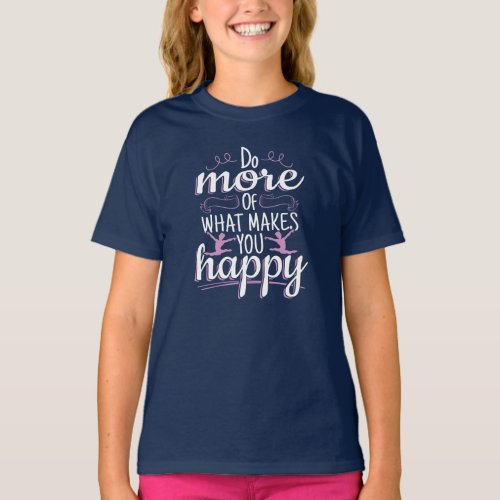 Girls Gymnastics _ Motivational Happy Quote T_Shirt