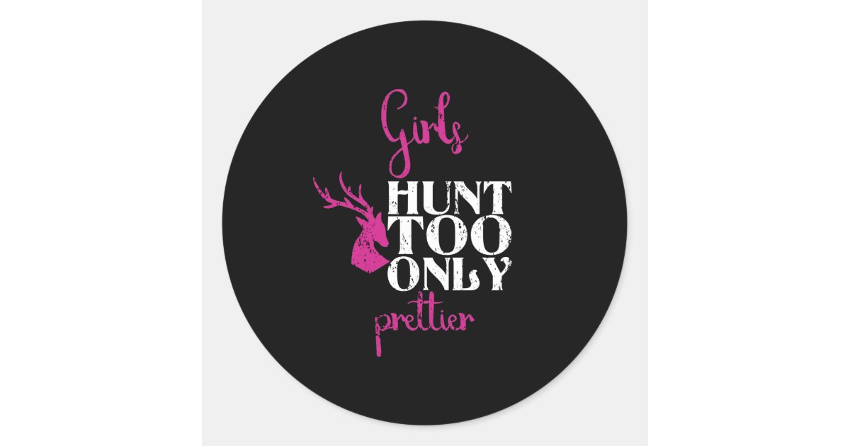 Girls Hunt Too Only Prettier Girl Hunting T Classic Round Sticker Zazzle