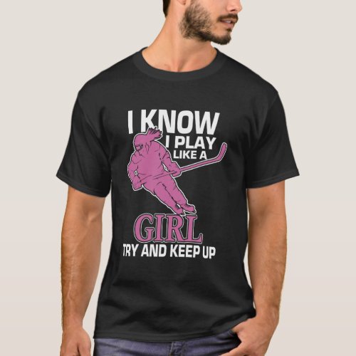 GirlS Ice Hockey I Know I Play Like Girl Try And  T_Shirt