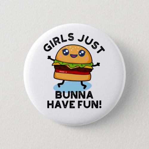 Girls Just Bunna Have Fun Funny Burger Pun Button