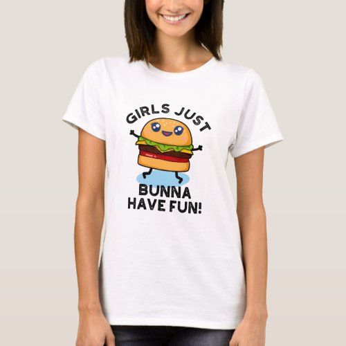 Girls Just Bunna Have Fun Funny Burger Pun T_Shirt