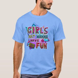 GIRLS JUST WANNA 80S HAVE FUN retro T-Shirt