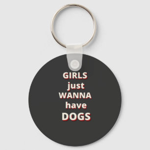 girls just wanna have dogs keychain