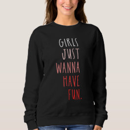 GIRLS JUST WANNA HAVE FUN 1 SWEATSHIRT