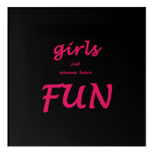 girls just wanna have fun acrylic print