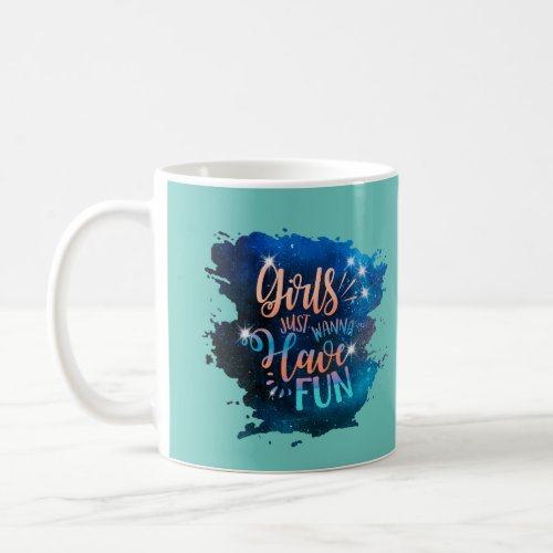 Girls just wanna have fun coffee mug