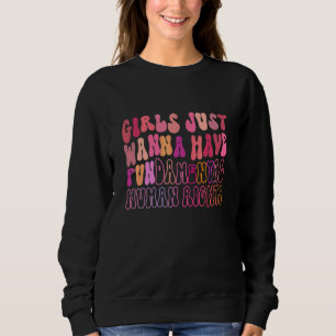 Girls Just Wanna Have Fun Damental Human Rights 3 Sweatshirt